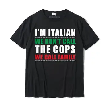 Аз съм италианец Ние не наричаме ченгетата, които наричаме семейство Италия Флаг тениска Памучни тениски за мъжки отдих T Shirt Fashion Casual